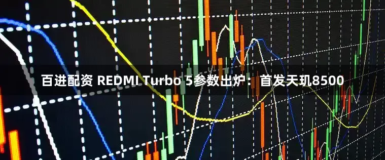 百进配资 REDMI Turbo 5参数出炉：首发天玑8500